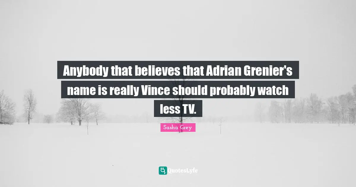Anybody that believes that Adrian Grenier's name is really Vince should probably watch less TV.