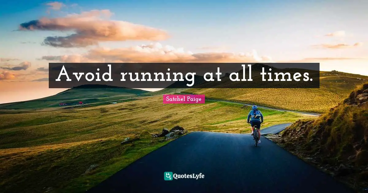 Satchel Paige Quotes: "Avoid running at all times."