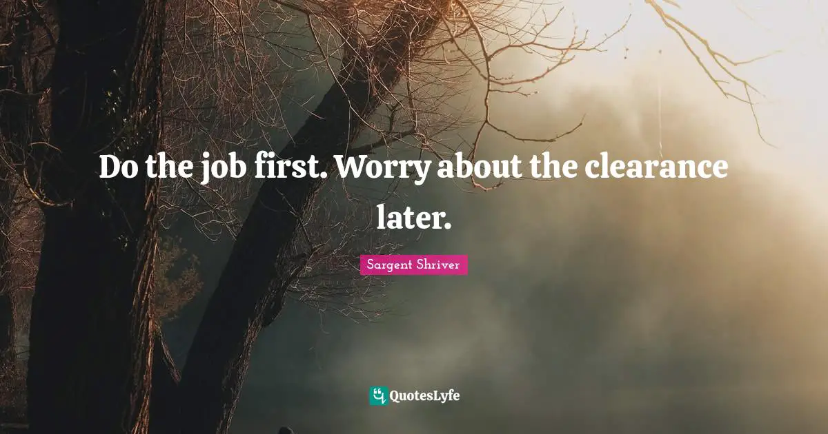 Do the job first. Worry about the clearance later.