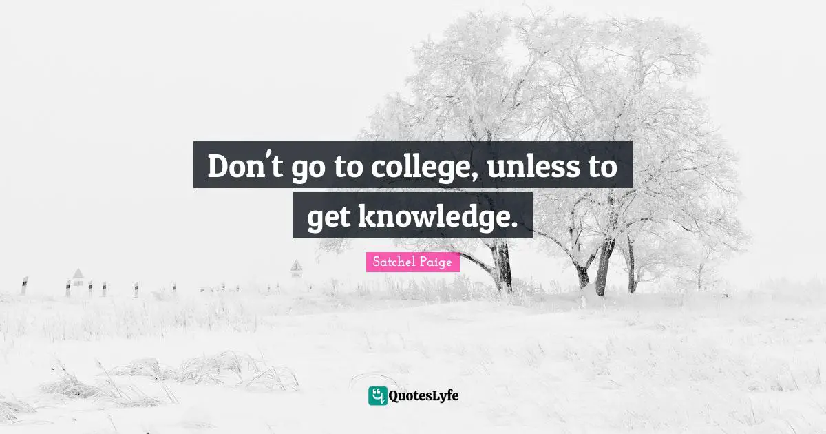 Satchel Paige Quotes: "Don't go to college, unless to get knowledge."