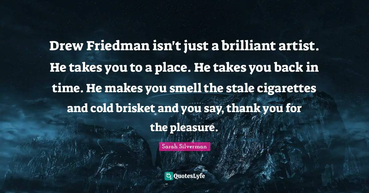 Stale Quotes: "Drew Friedman isn't just a brilliant artist. He takes you to a place. He takes you back in time. He makes you smell the stale cigarettes and cold brisket and you say, thank you for the pleasure."