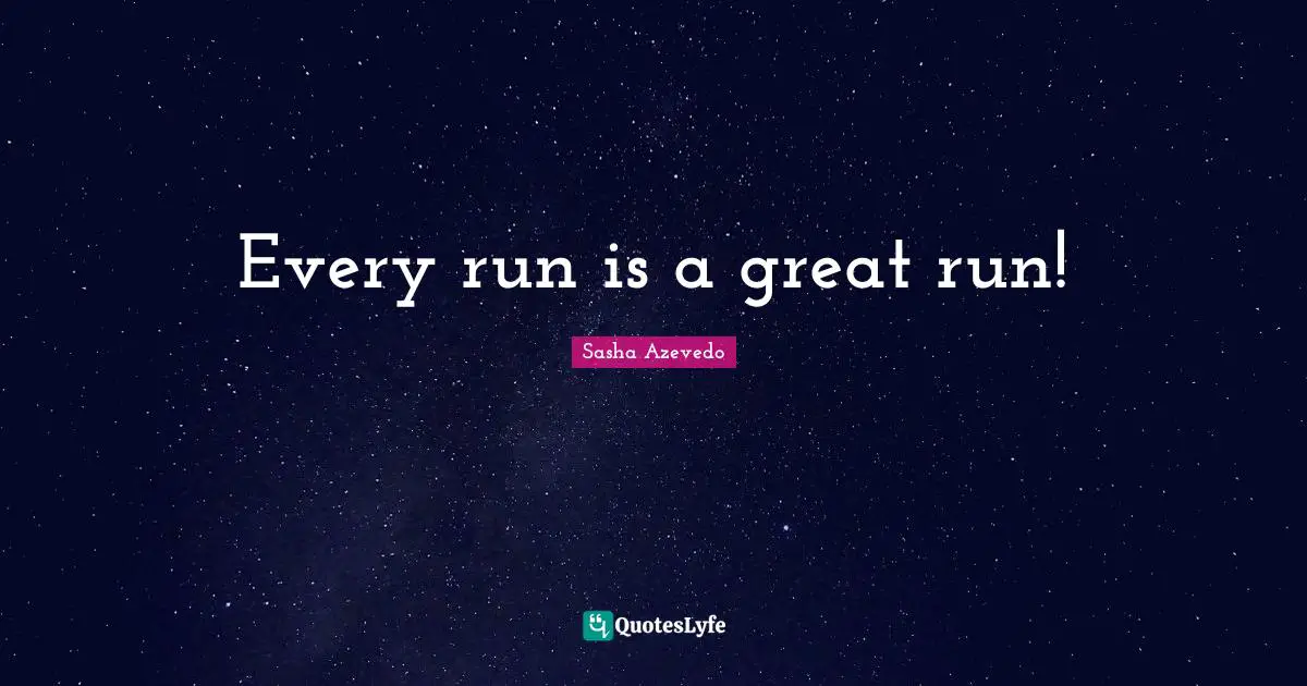Sasha Azevedo Quotes: "Every run is a great run!"