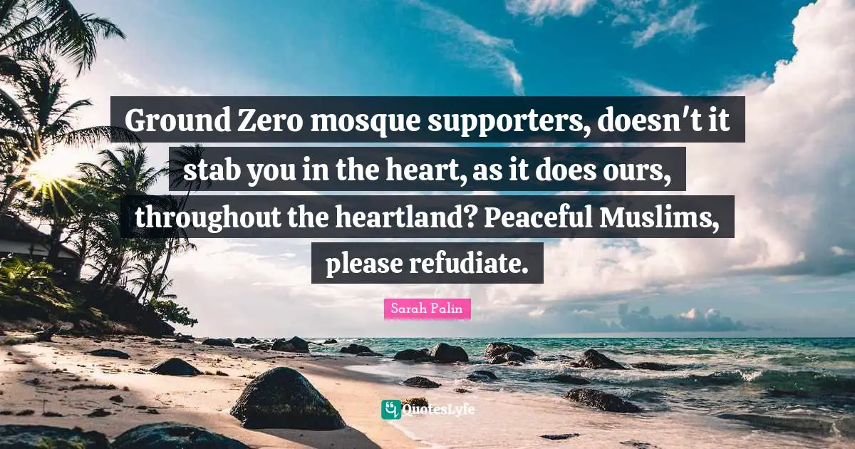 Ground Zero mosque supporters, doesn't it stab you in the heart, as it does ours, throughout the heartland? Peaceful Muslims, please refudiate.