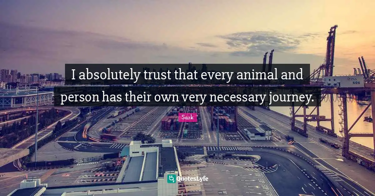 I absolutely trust that every animal and person has their own very necessary journey.