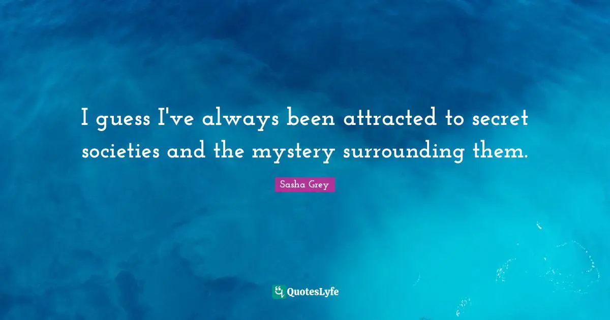 I guess I've always been attracted to secret societies and the mystery surrounding them.