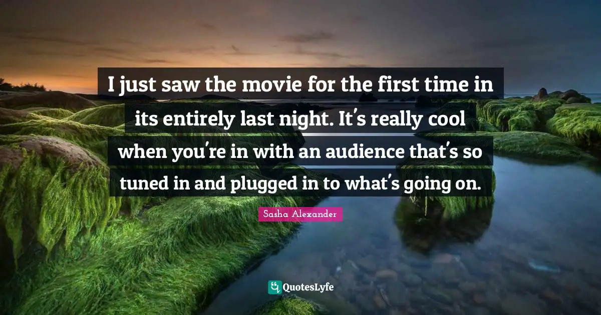 I just saw the movie for the first time in its entirely last night. It's really cool when you're in with an audience that's so tuned in and plugged in to what's going on.