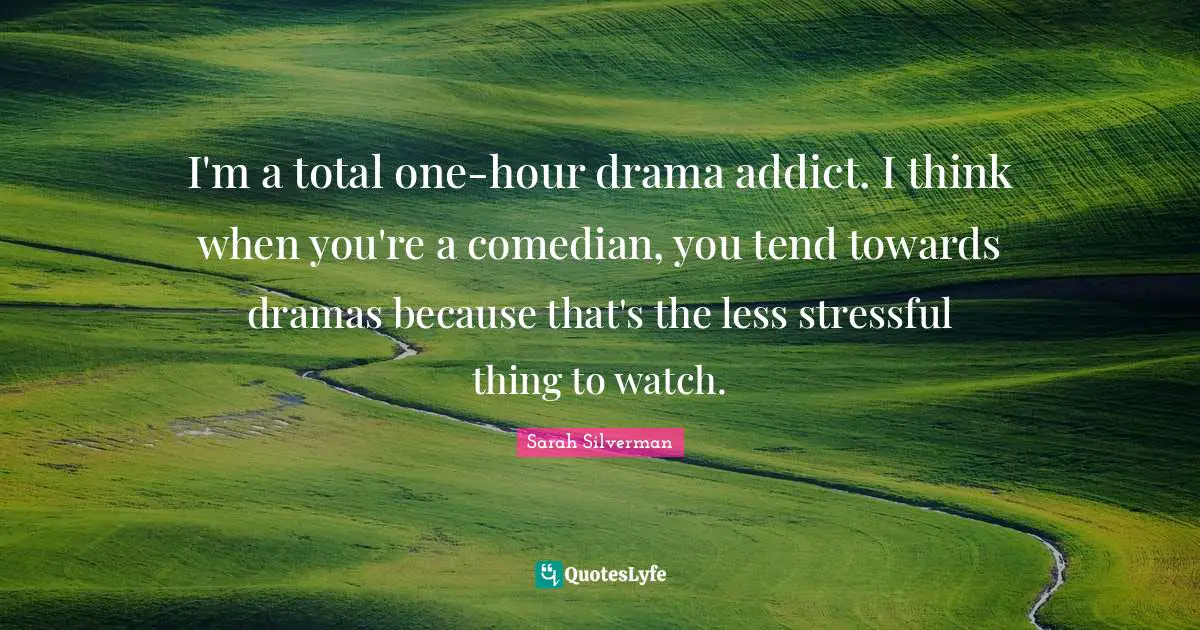 I'm a total one-hour drama addict. I think when you're a comedian, you tend towards dramas because that's the less stressful thing to watch.