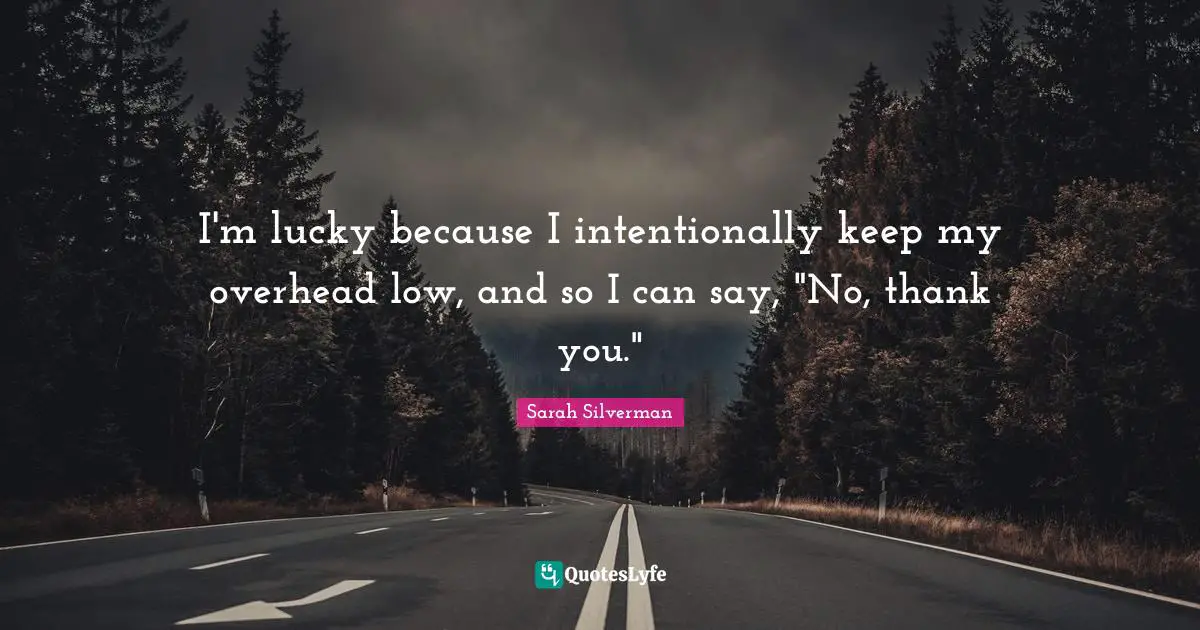I'm lucky because I intentionally keep my overhead low, and so I can say, "No, thank you."