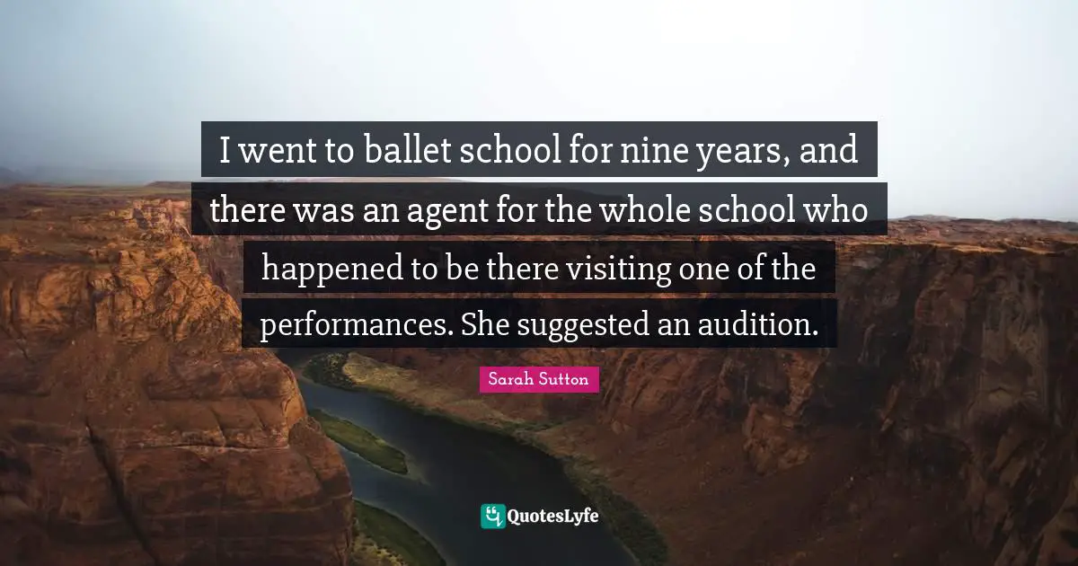 I went to ballet school for nine years, and there was an agent for the whole school who happened to be there visiting one of the performances. She suggested an audition.