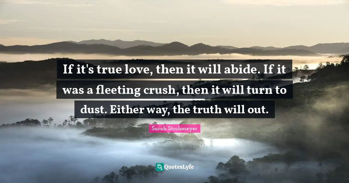 If it's true love, then it will abide. If it was a fleeting crush, then it will turn to dust. Either way, the truth will out.