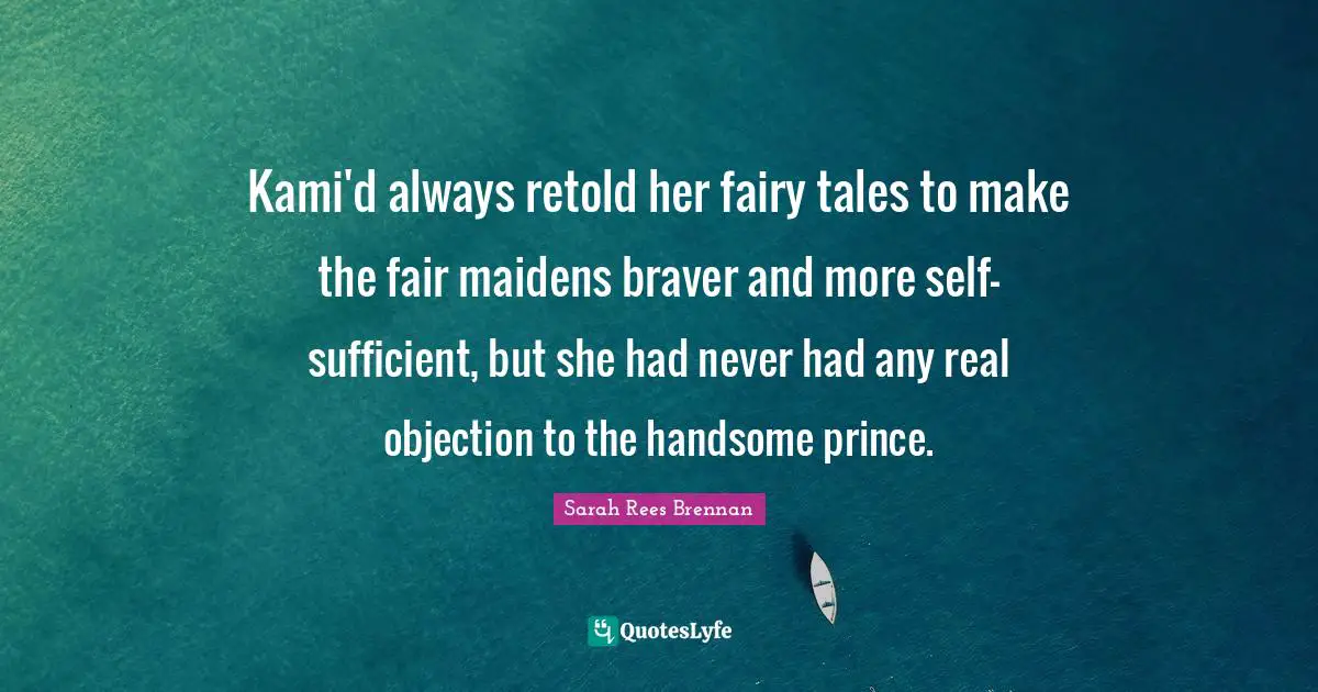 Kami'd always retold her fairy tales to make the fair maidens braver and more self-sufficient, but she had never had any real objection to the handsome prince.