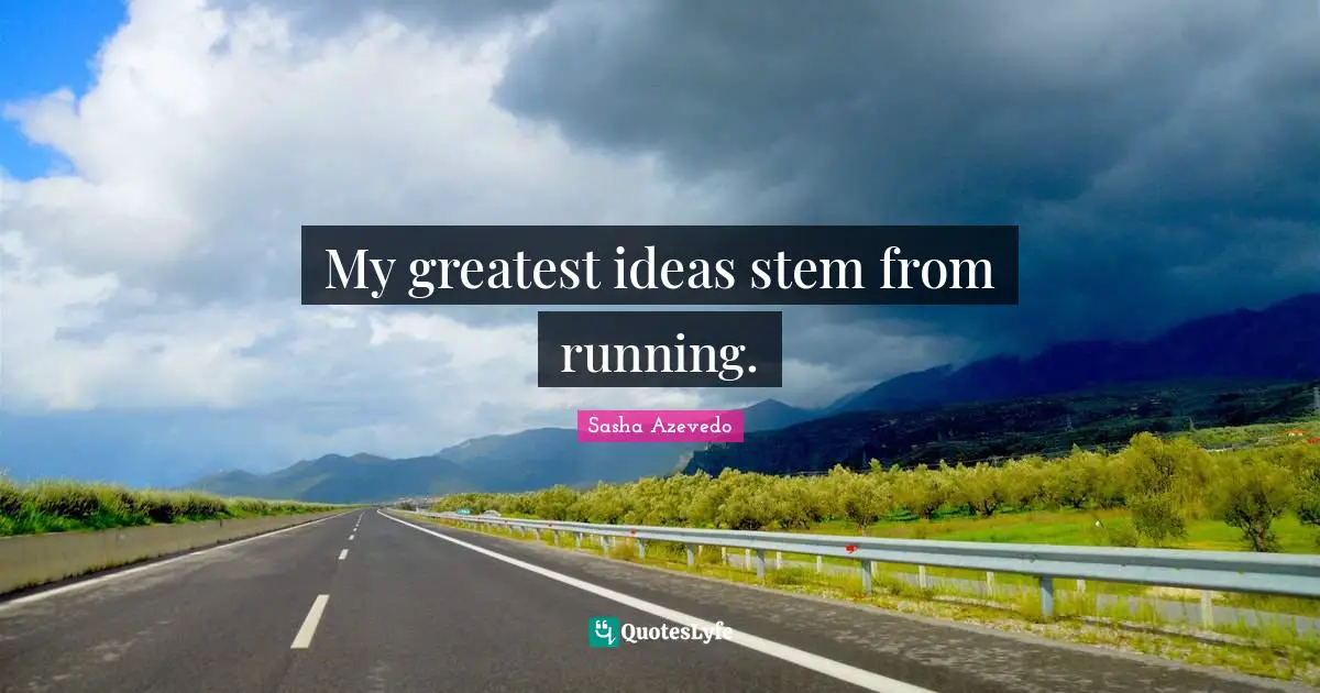 Stem Quotes: "My greatest ideas stem from running."