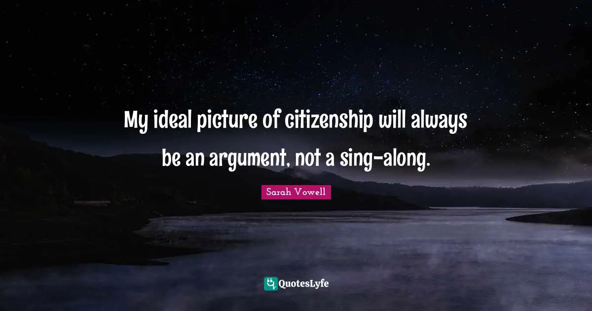 My ideal picture of citizenship will always be an argument, not a sing-along.