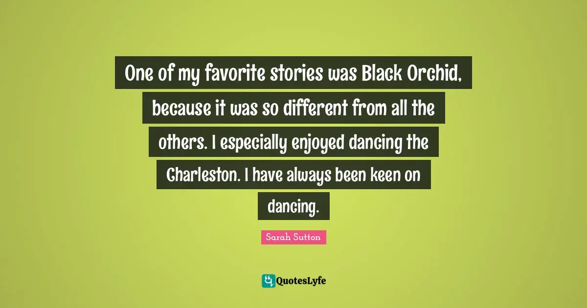 Black Quotes: "One of my favorite stories was Black Orchid, because it was so different from all the others. I especially enjoyed dancing the Charleston. I have always been keen on dancing."