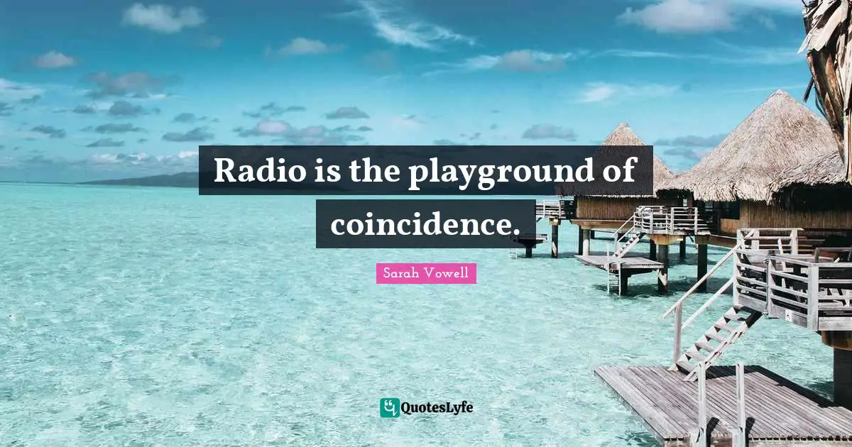 Radio is the playground of coincidence.