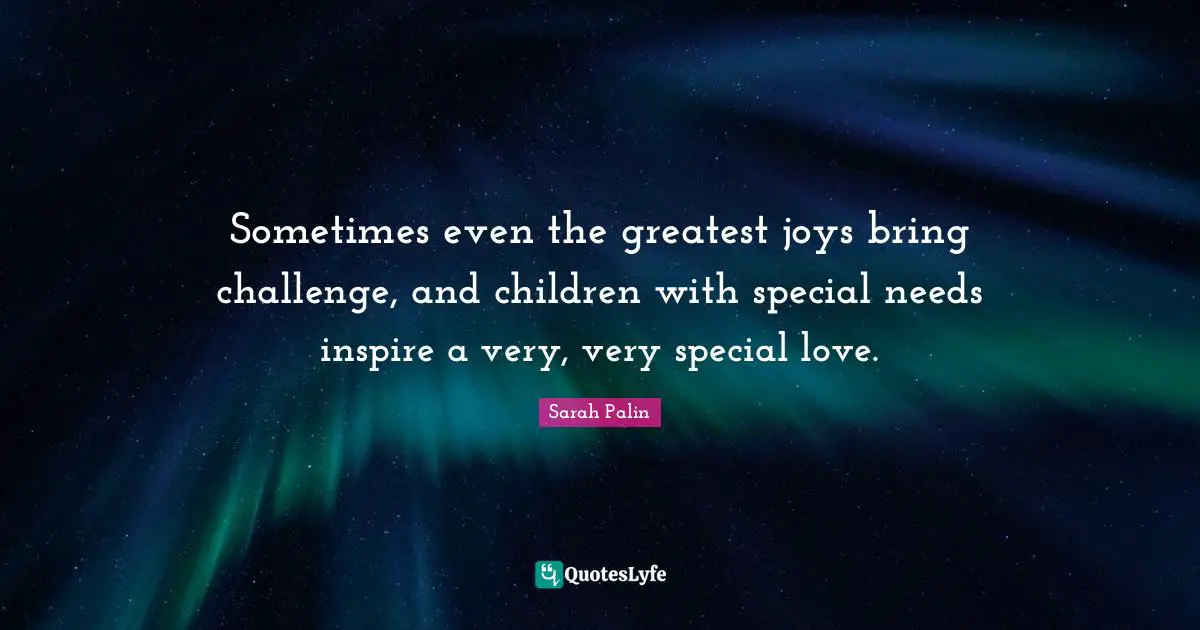 Sometimes even the greatest joys bring challenge, and children with special needs inspire a very, very special love.