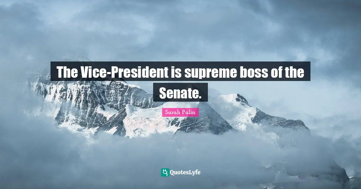 The Vice-President is supreme boss of the Senate.