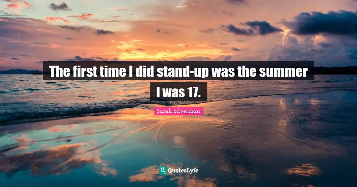 The first time I did stand-up was the summer I was 17.