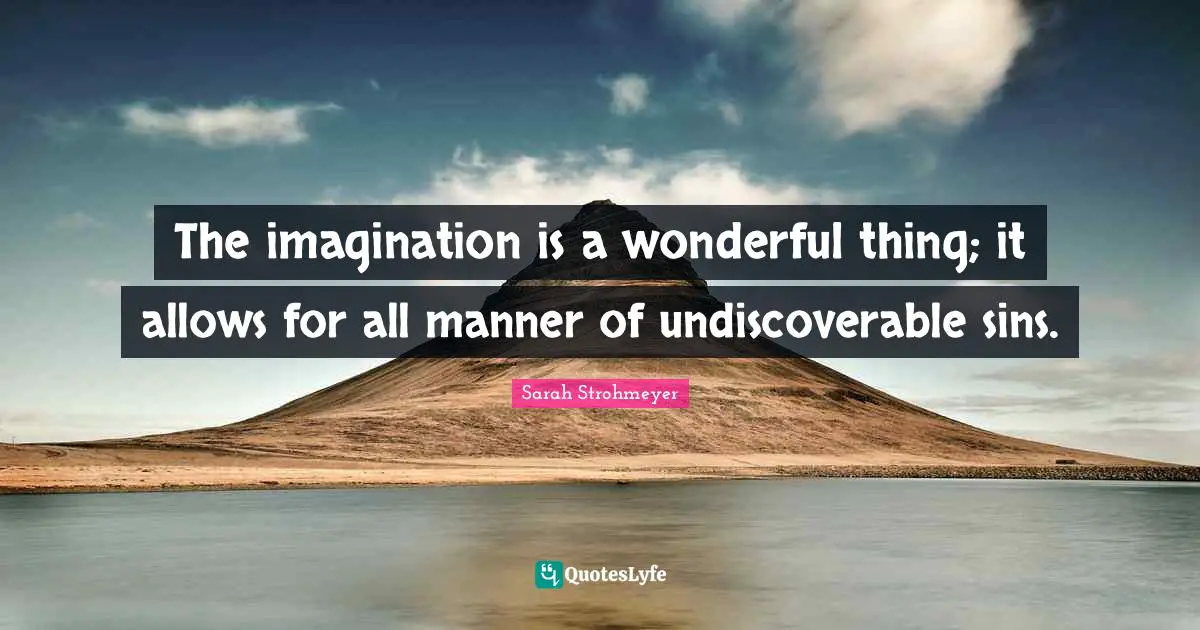 The imagination is a wonderful thing; it allows for all manner of undiscoverable sins.