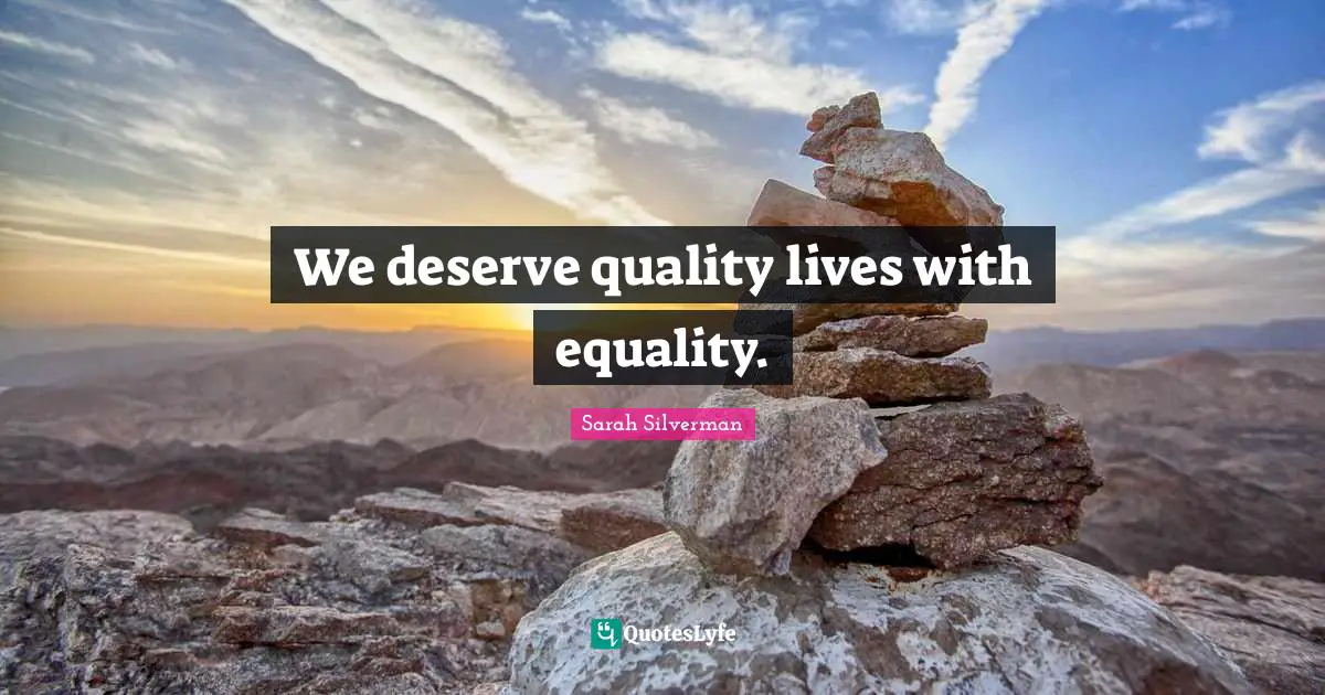 We deserve quality lives with equality.