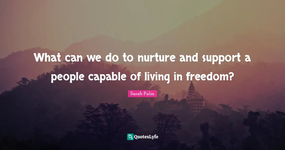 What can we do to nurture and support a people capable of living in freedom?