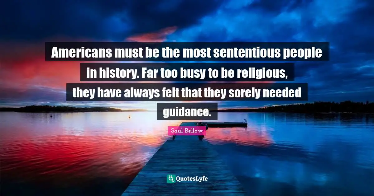 Americans must be the most sententious people in history. Far too busy to be religious, they have always felt that they sorely needed guidance.