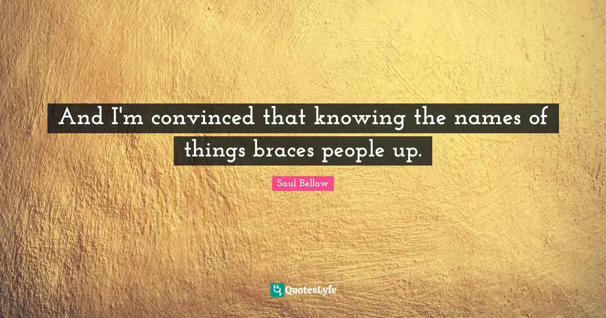 And I'm convinced that knowing the names of things braces people up.