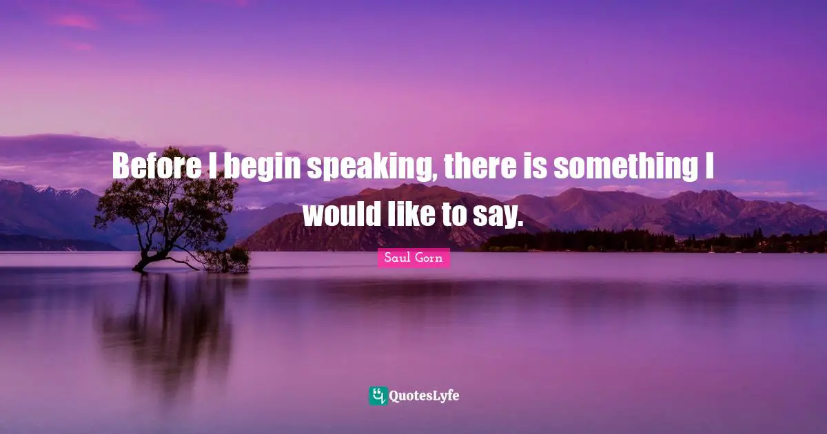 Before I begin speaking, there is something I would like to say.