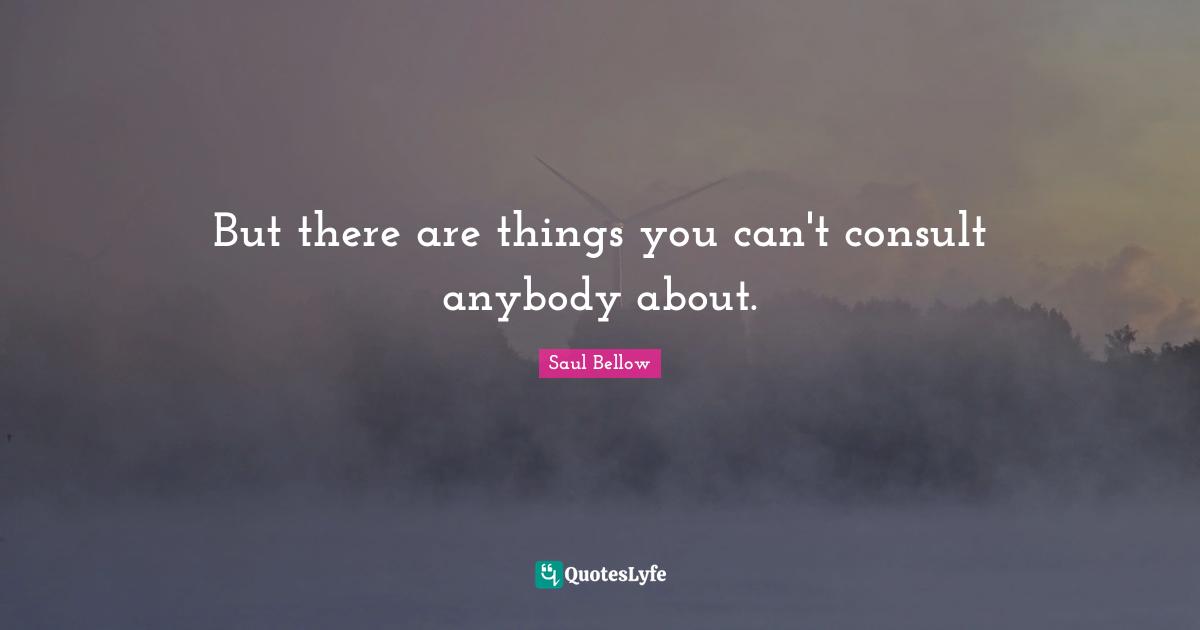 But there are things you can't consult anybody about.