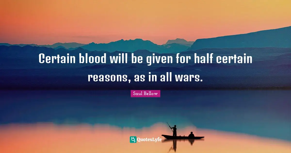 Certain blood will be given for half certain reasons, as in all wars.
