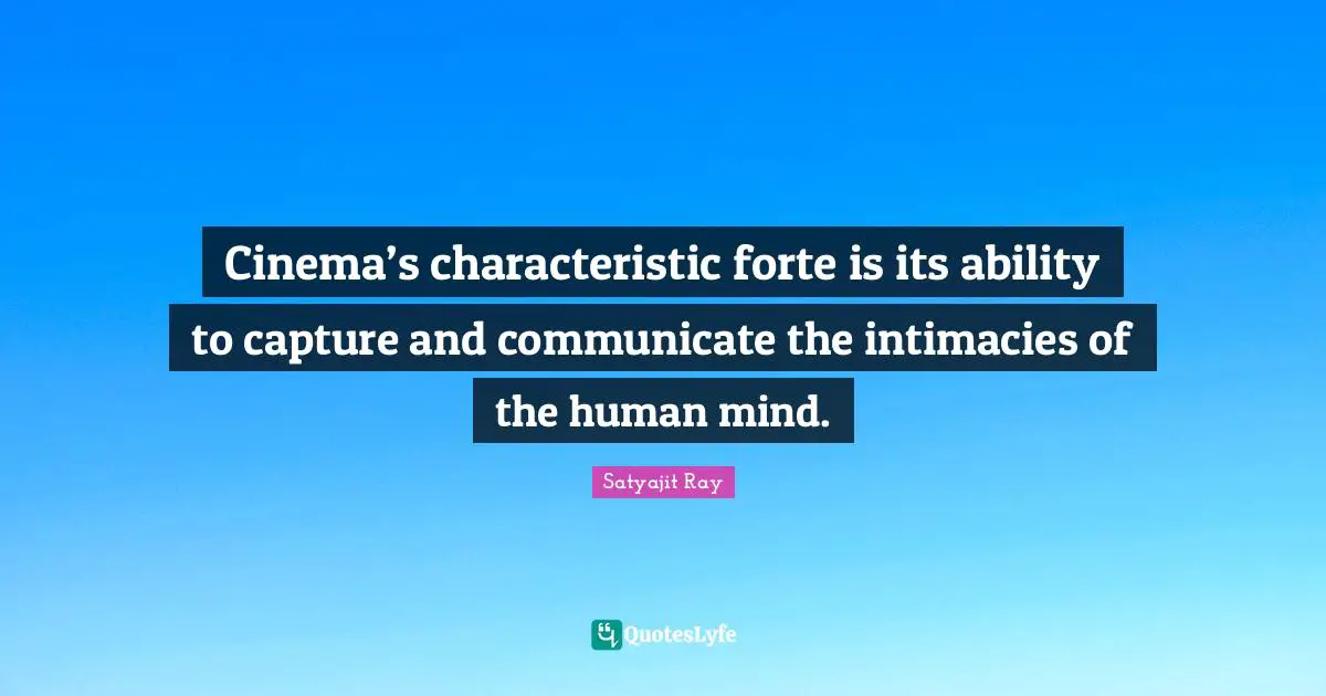 Human Mind Quotes: "Cinema’s characteristic forte is its ability to capture and communicate the intimacies of the human mind."