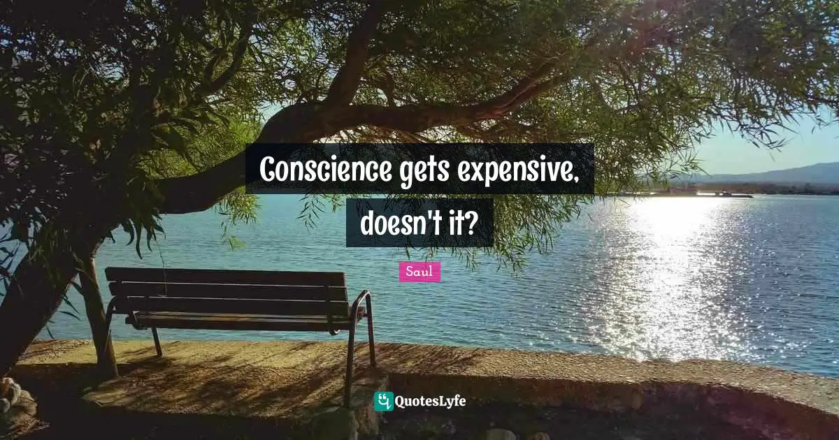 Conscience gets expensive, doesn't it?