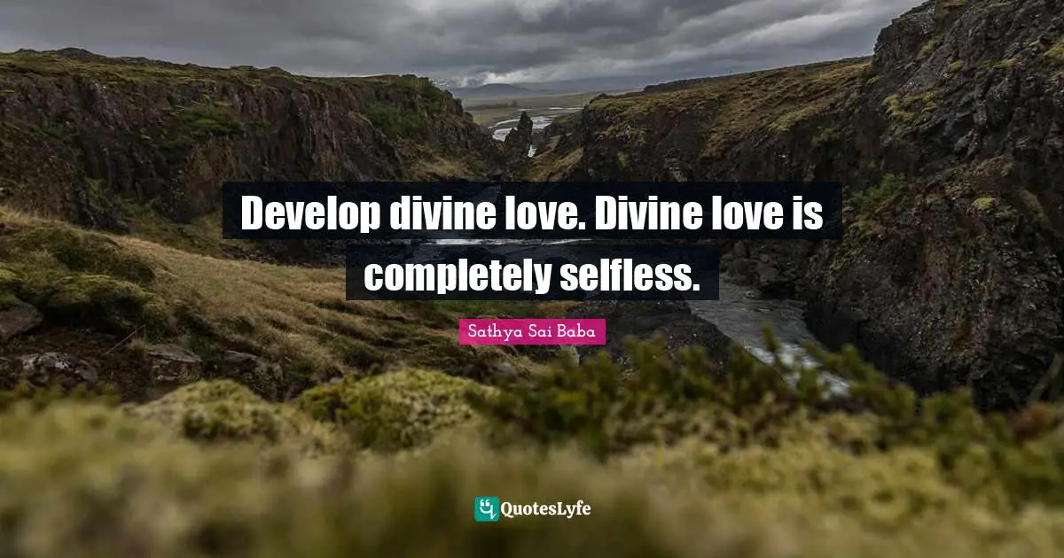Develop divine love. Divine love is completely selfless.
