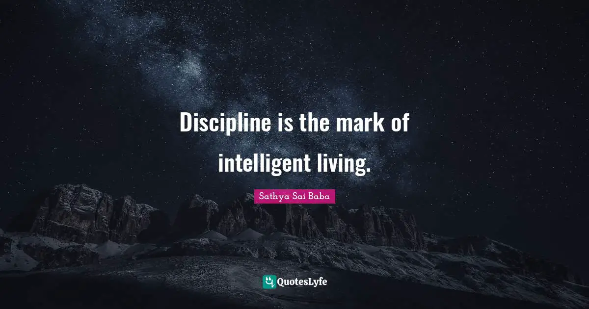 Discipline is the mark of intelligent living.