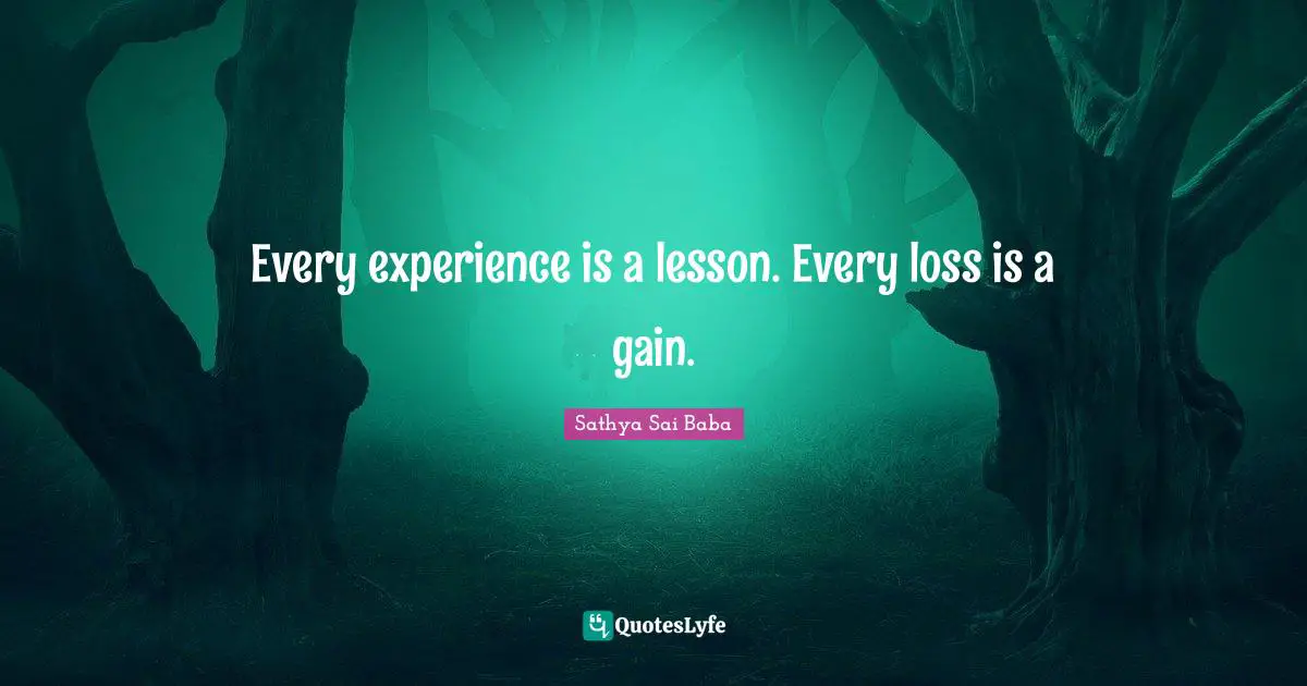 Loss Quotes: "Every experience is a lesson. Every loss is a gain."