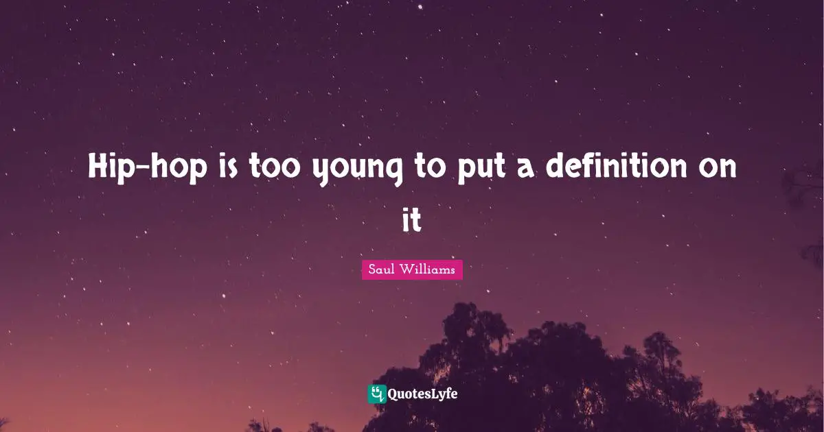 Hip-hop is too young to put a definition on it