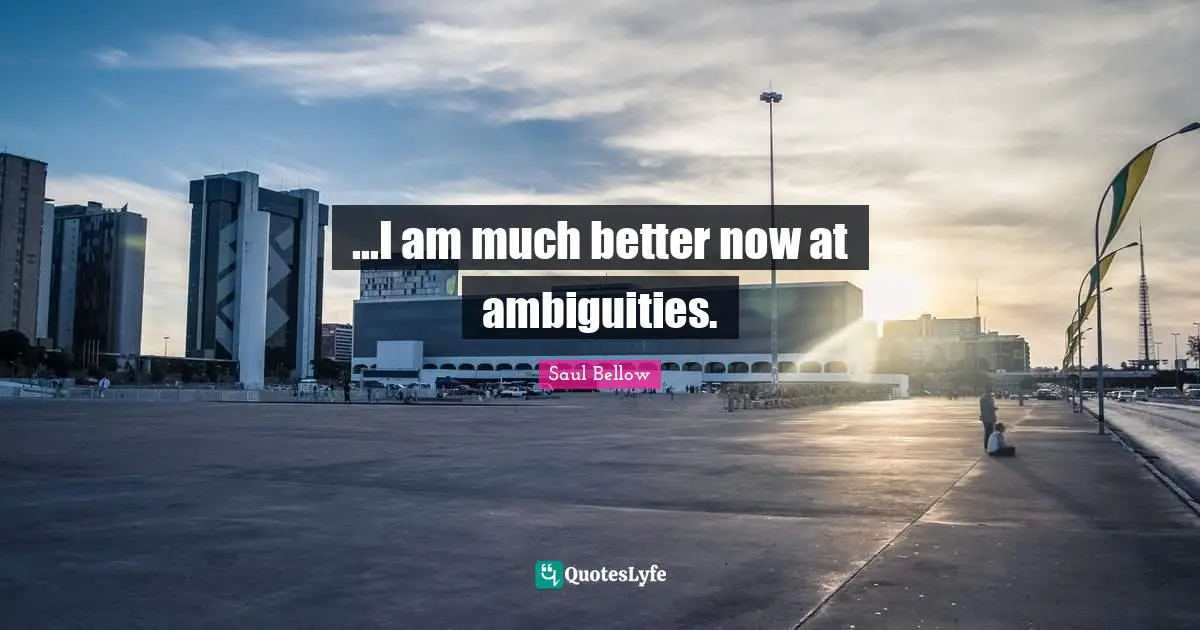 ...I am much better now at ambiguities.