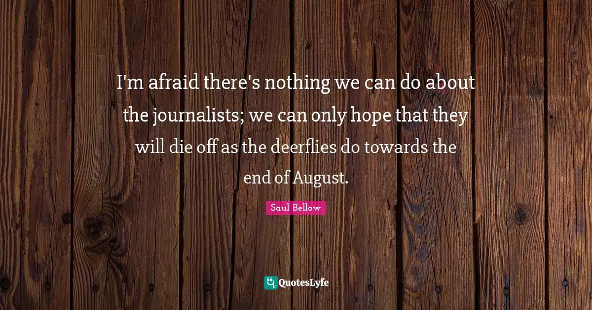 I'm afraid there's nothing we can do about the journalists; we can only hope that they will die off as the deerflies do towards the end of August.