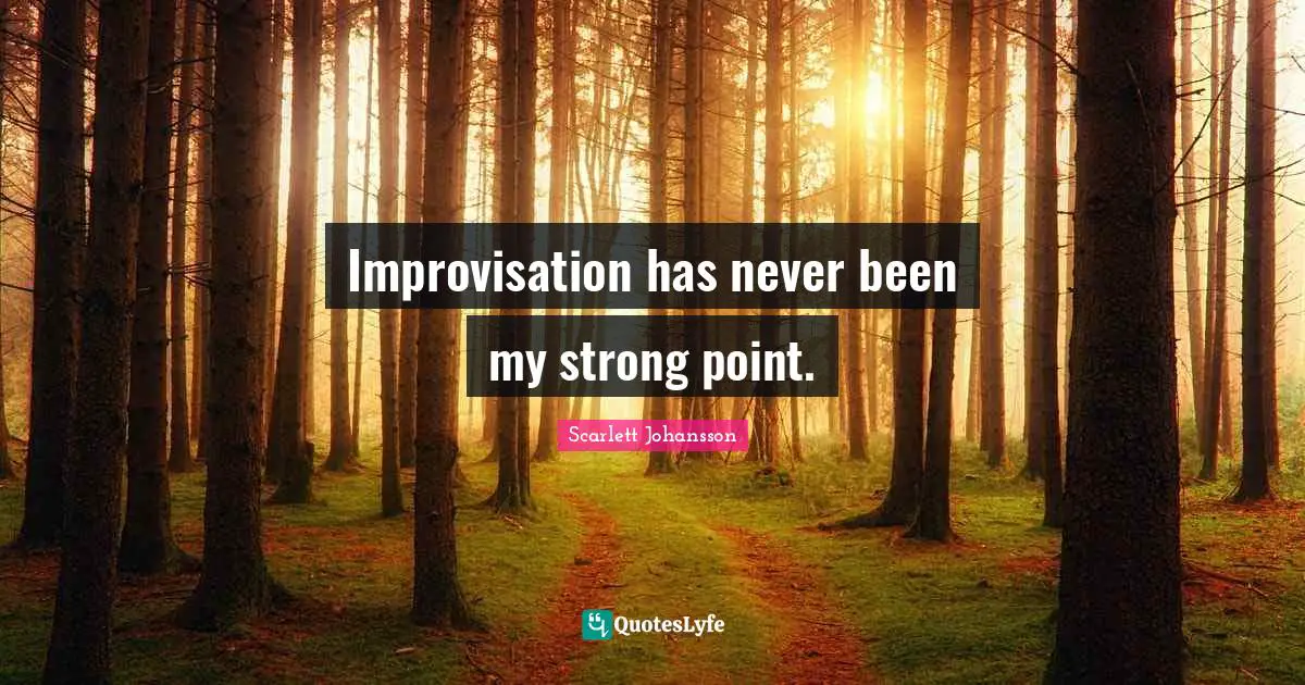 Improvisation Quotes: "Improvisation has never been my strong point."