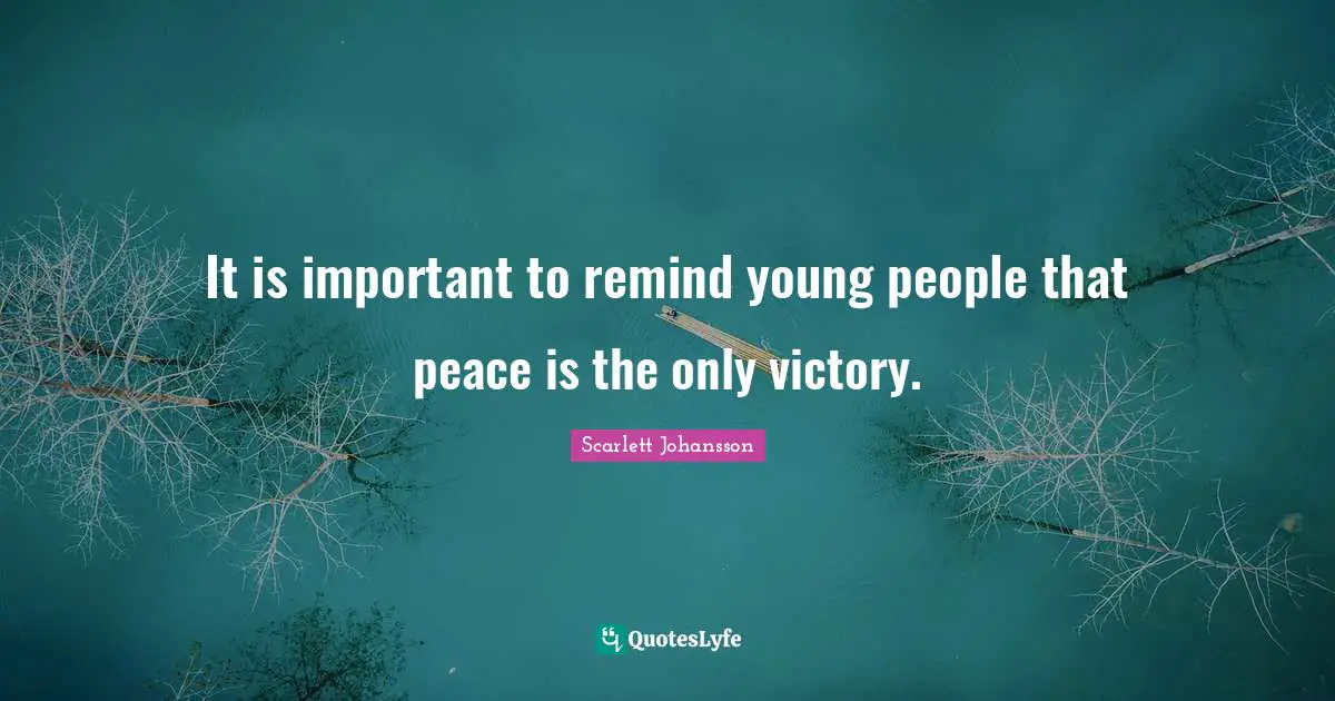 It is important to remind young people that peace is the only victory.