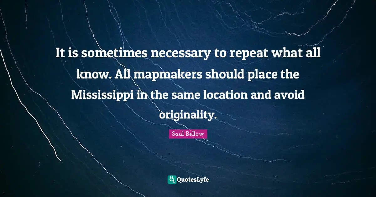 It is sometimes necessary to repeat what all know. All mapmakers should place the Mississippi in the same location and avoid originality.
