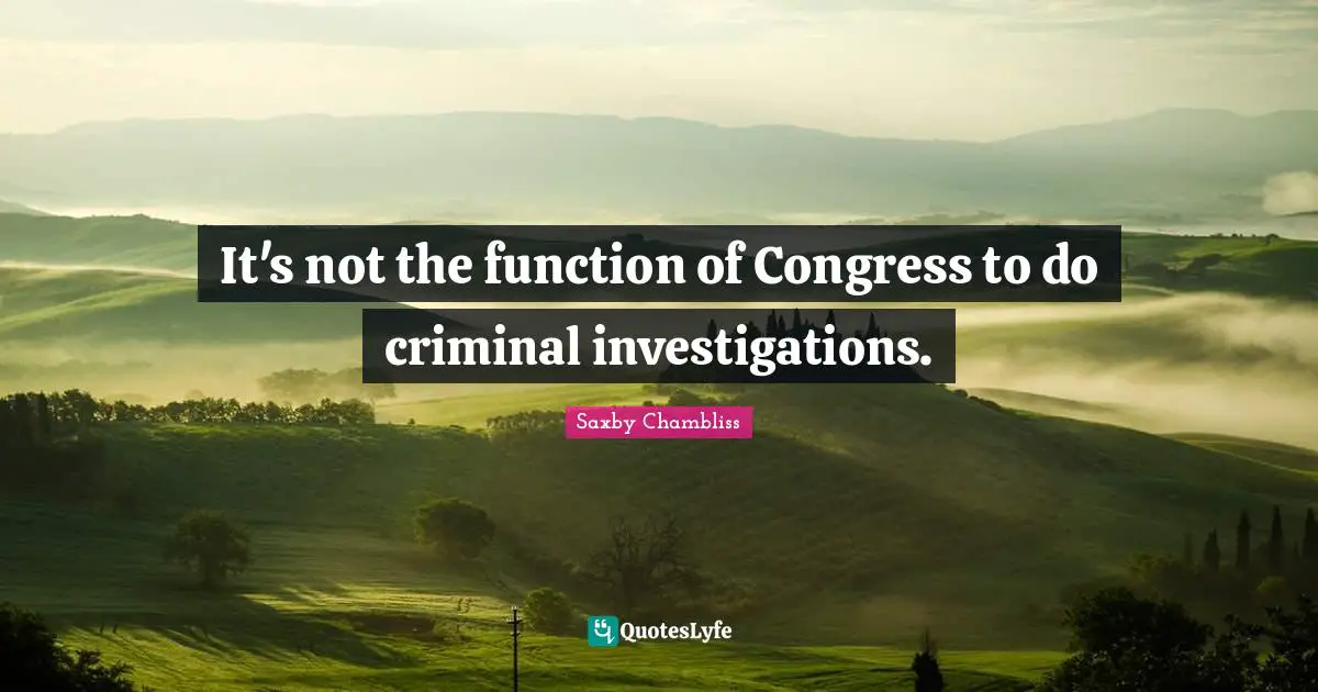 It's not the function of Congress to do criminal investigations.