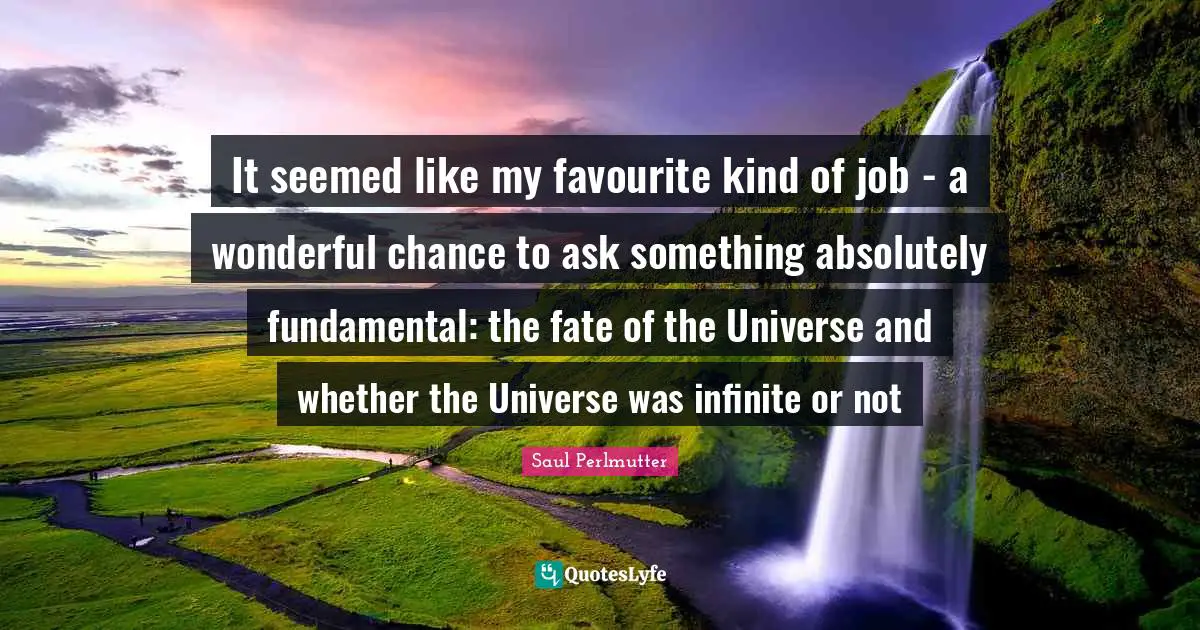It seemed like my favourite kind of job - a wonderful chance to ask something absolutely fundamental: the fate of the Universe and whether the Universe was infinite or not