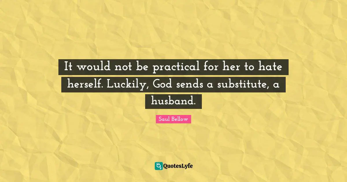 It would not be practical for her to hate herself. Luckily, God sends a substitute, a husband.