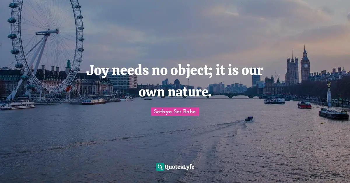 Joy needs no object; it is our own nature.