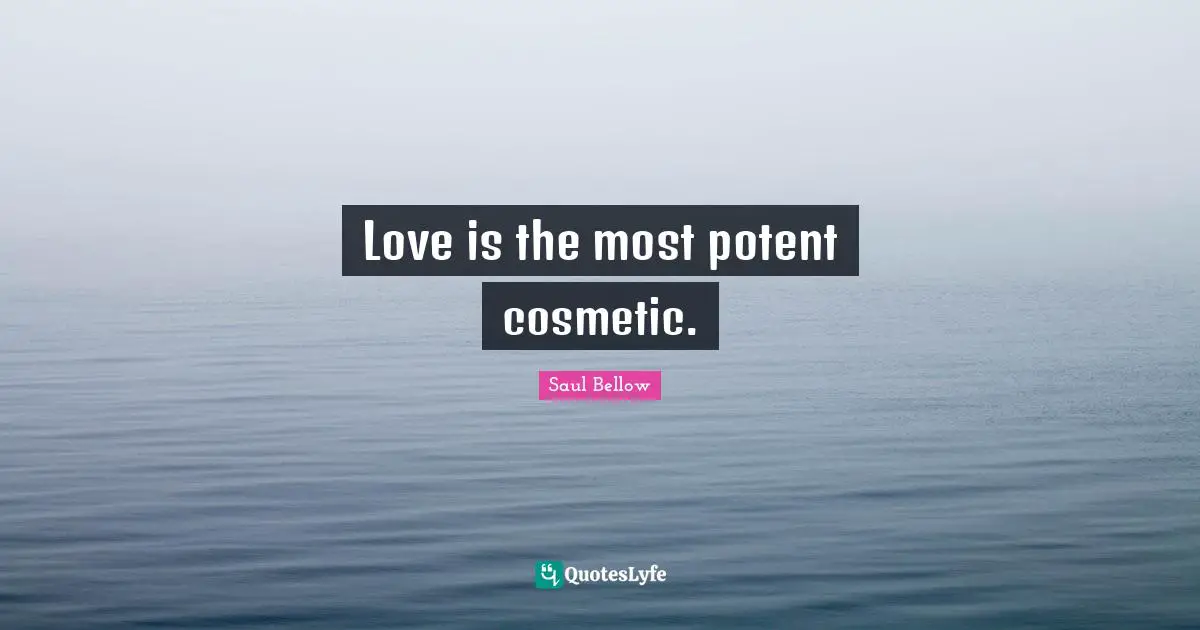 Love is the most potent cosmetic.