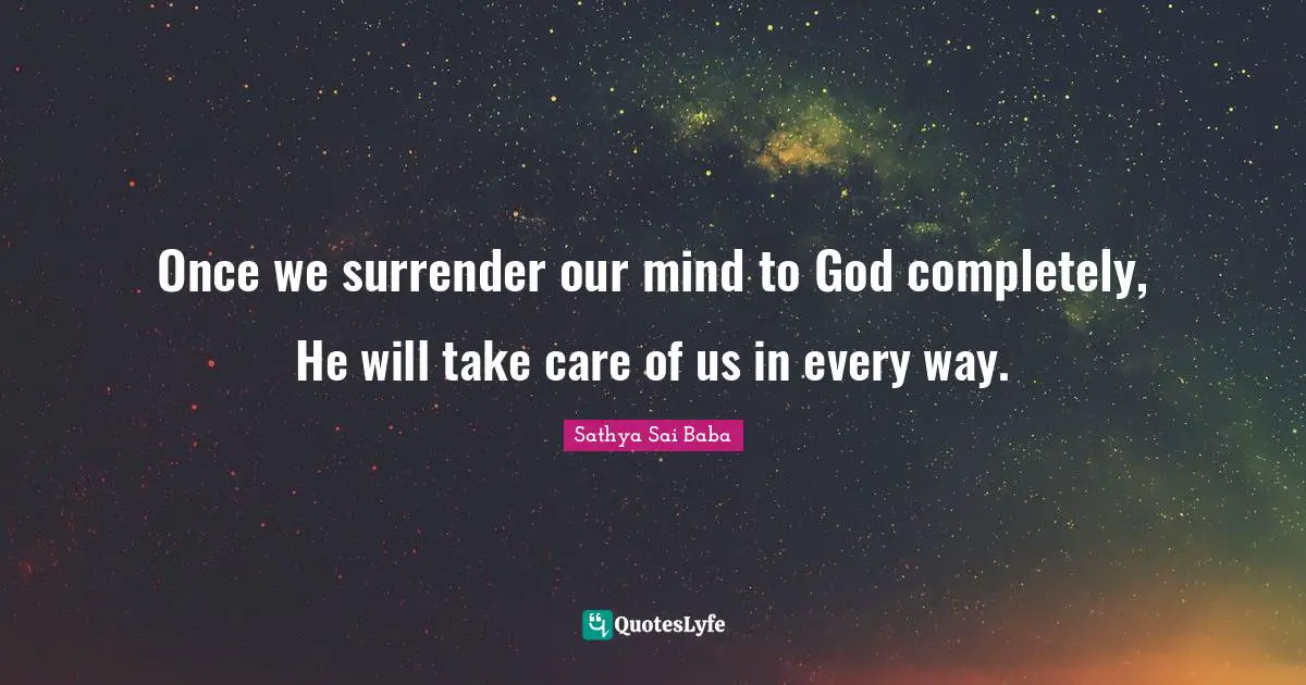 Take Care Quotes: "Once we surrender our mind to God completely, He will take care of us in every way."
