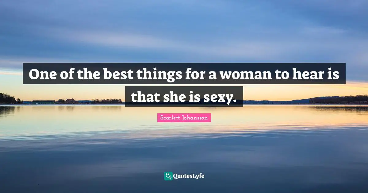 One of the best things for a woman to hear is that she is sexy.