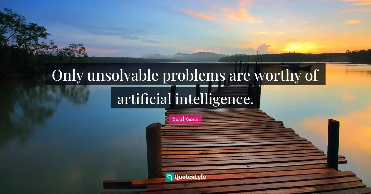 Only unsolvable problems are worthy of artificial intelligence.