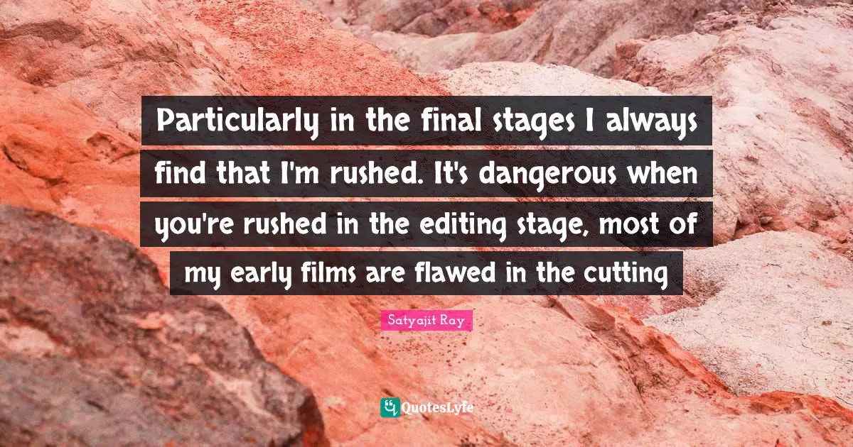 Flawed Quotes: "Particularly in the final stages I always find that I'm rushed. It's dangerous when you're rushed in the editing stage, most of my early films are flawed in the cutting"